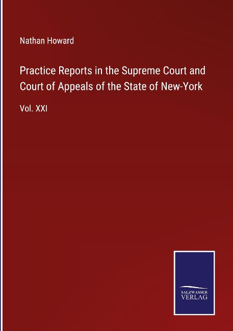 Practice Reports in the Supreme Court and Court of Appeals of the State of New-York: Vol. XXI