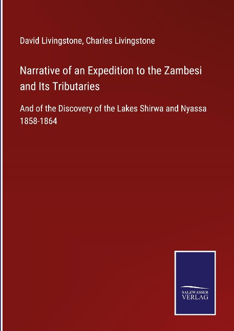 Narrative of an Expedition to the Zambesi and Its Tributaries: And of the Discovery of the Lakes Shirwa and Nyassa 1858-1864