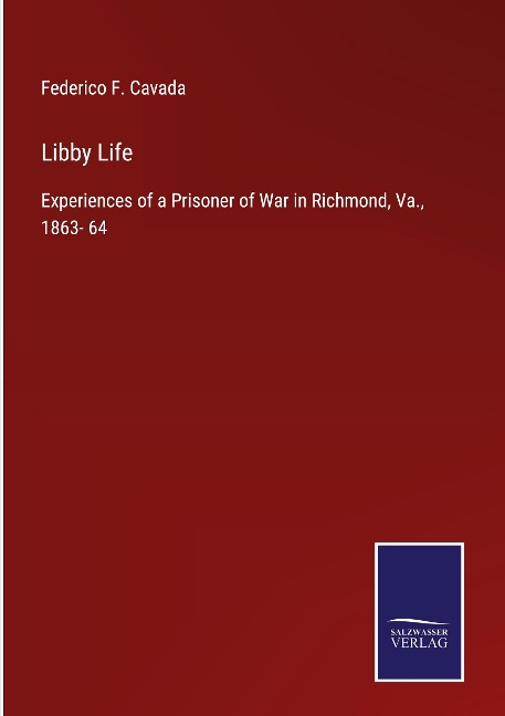 Libby Life: Experiences of a Prisoner of War in Richmond, Va., 1863- 64