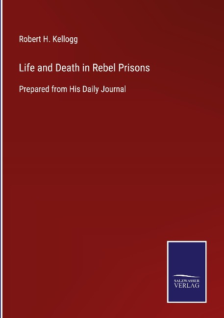 Life and Death in Rebel Prisons: Prepared from His Daily Journal