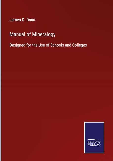 Manual of Mineralogy: Designed for the Use of Schools and Colleges