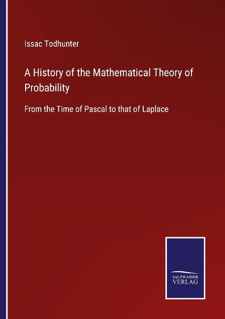 A History of the Mathematical Theory of Probability: From the Time of Pascal to that of Laplace
