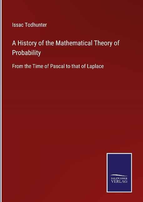 A History of the Mathematical Theory of Probability: From the Time of Pascal to that of Laplace