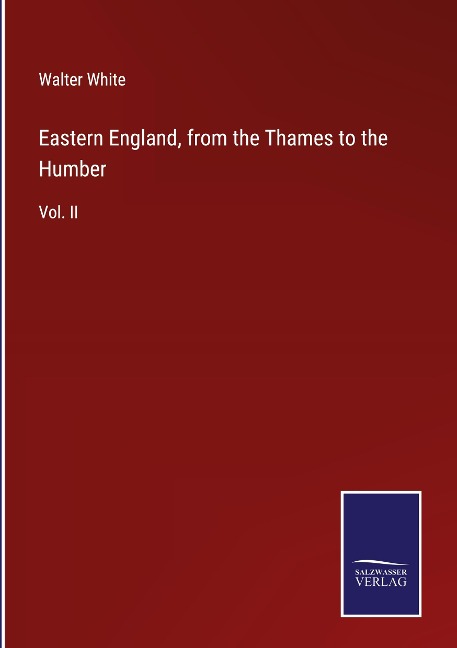 Eastern England, from the Thames to the Humber: Vol. II