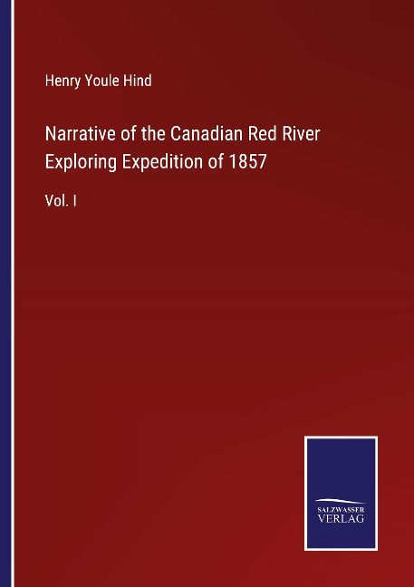 Narrative of the Canadian Red River Exploring Expedition of 1857: Vol. I