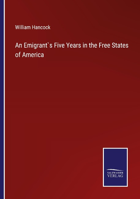 An Emigrant`s Five Years in the Free States of America