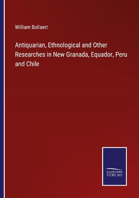 Antiquarian, Ethnological and Other Researches in New Granada, Equador, Peru and Chile