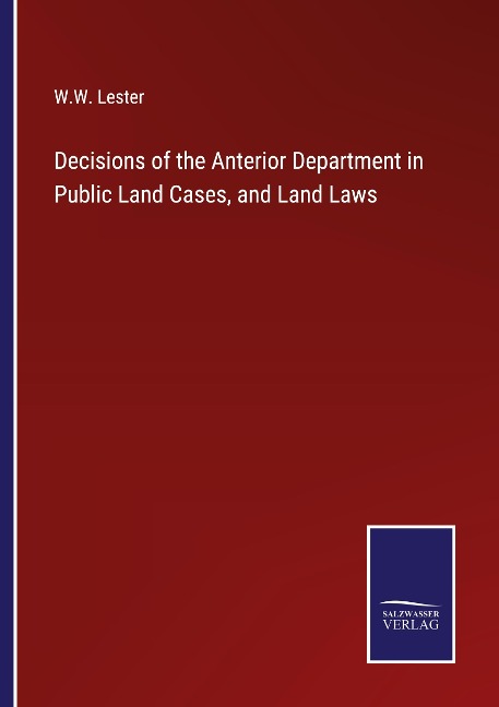 Decisions of the Anterior Department in Public Land Cases, and Land Laws