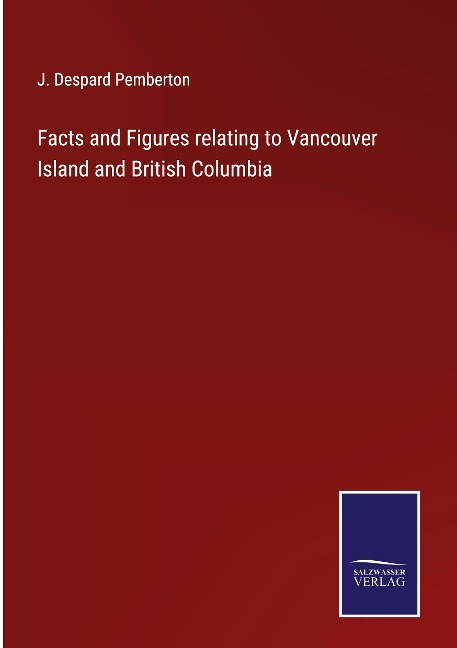 Facts and Figures relating to Vancouver Island and British Columbia