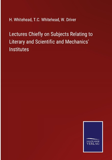 Lectures Chiefly on Subjects Relating to Literary and Scientific and Mechanics Institutes