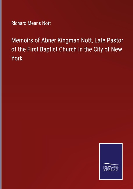 Memoirs of Abner Kingman Nott, Late Pastor of the First Baptist Church in the City of New York