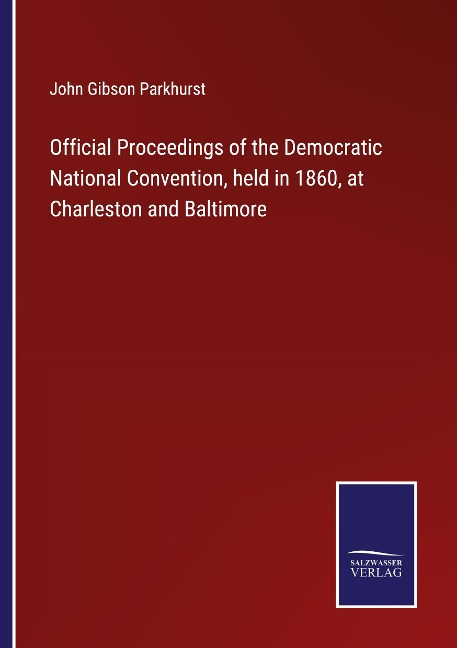 Official Proceedings of the Democratic National Convention, held in 1860, at Charleston and Baltimore