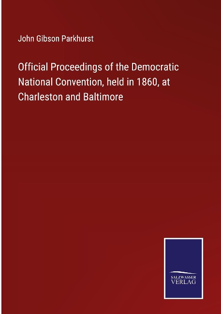 Official Proceedings of the Democratic National Convention, held in 1860, at Charleston and Baltimore