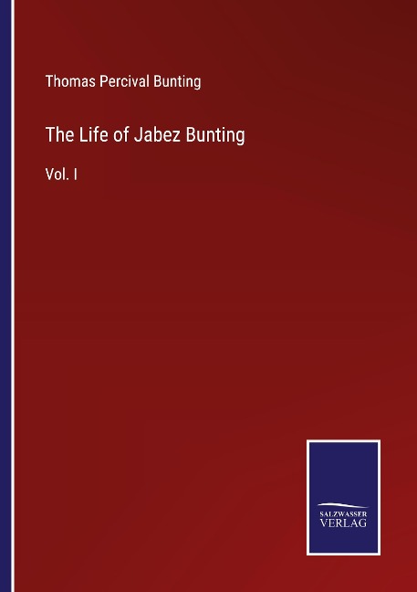The Life of Jabez Bunting: Vol. I