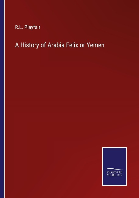 A History of Arabia Felix or Yemen