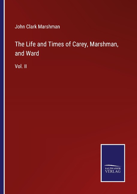 The Life and Times of Carey, Marshman, and Ward: Vol. II
