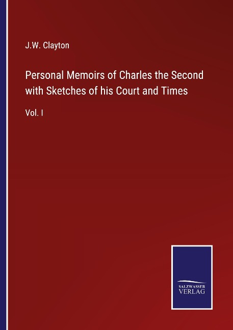 Personal Memoirs of Charles the Second with Sketches of his Court and Times: Vol. I
