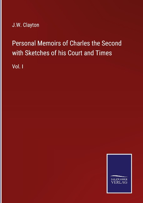 Personal Memoirs of Charles the Second with Sketches of his Court and Times: Vol. I