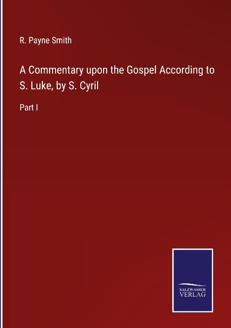 A Commentary upon the Gospel According to S. Luke, by S. Cyril: Part I