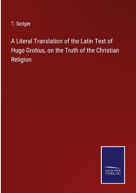 A Literal Translation of the Latin Text of Hugo Grotius, on the Truth of the Christian Religion