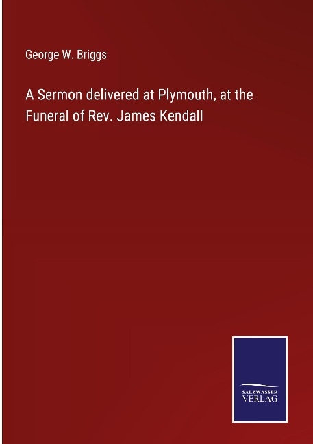 A Sermon delivered at Plymouth, at the Funeral of Rev. James Kendall