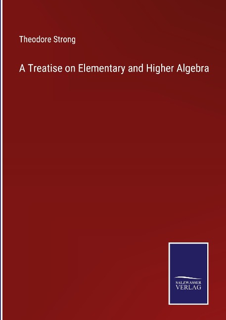 A Treatise on Elementary and Higher Algebra