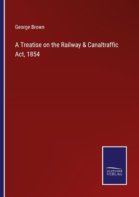 A Treatise on the Railway & Canaltraffic Act, 1854