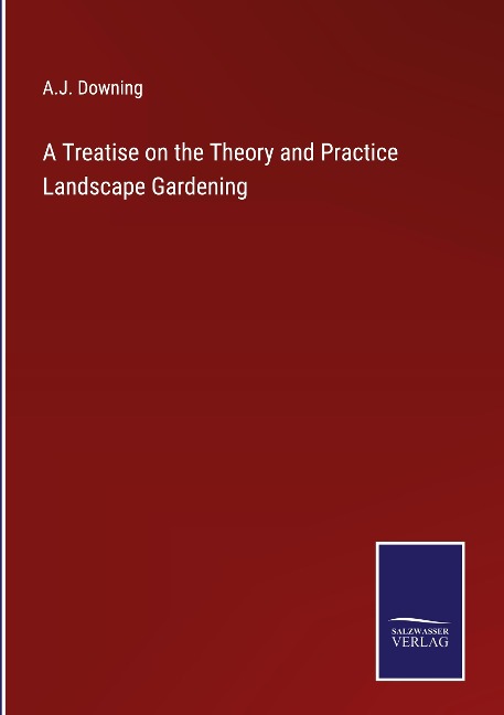 A Treatise on the Theory and Practice Landscape Gardening