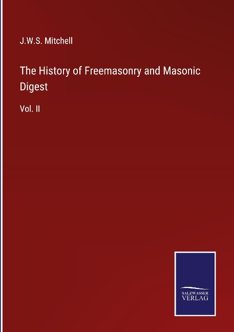 The History of Freemasonry and Masonic Digest: Vol. II