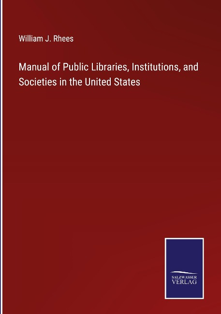 Manual of Public Libraries, Institutions, and Societies in the United States