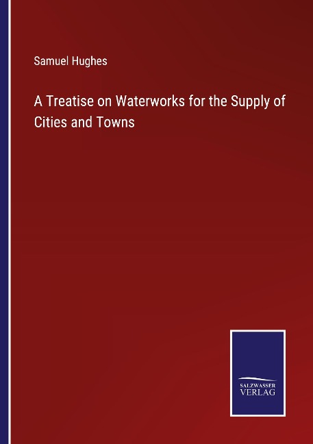 A Treatise on Waterworks for the Supply of Cities and Towns