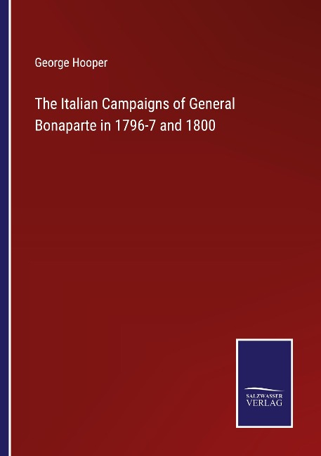 The Italian Campaigns of General Bonaparte in 1796-7 and 1800