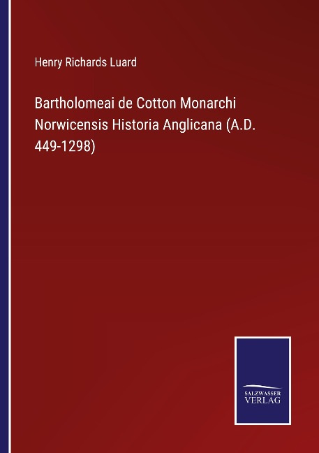 Bartholomeai de Cotton Monarchi Norwicensis Historia Anglicana (A.D. 449-1298)