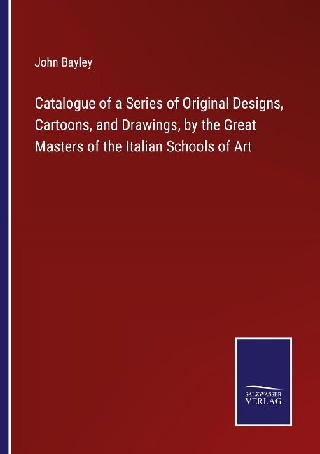 Catalogue of a Series of Original Designs, Cartoons, and Drawings, by the Great Masters of the Italian Schools of Art