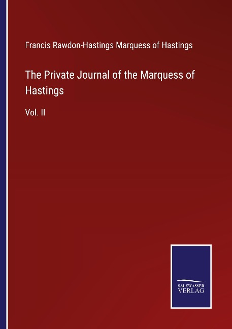 The Private Journal of the Marquess of Hastings: Vol. II