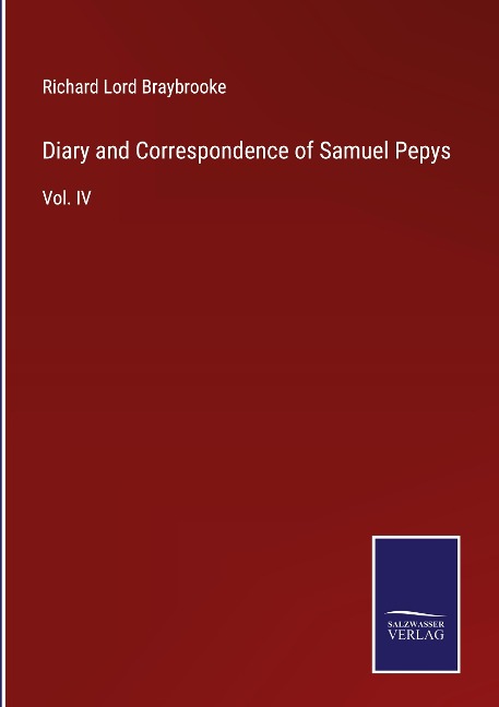 Diary and Correspondence of Samuel Pepys: Vol. IV