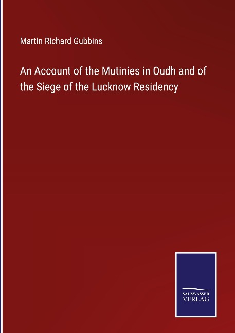An Account of the Mutinies in Oudh and of the Siege of the Lucknow Residency