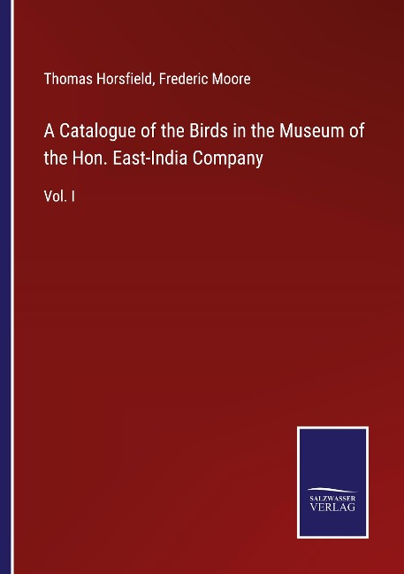 A Catalogue of the Birds in the Museum of the Hon. East-India Company: Vol. I