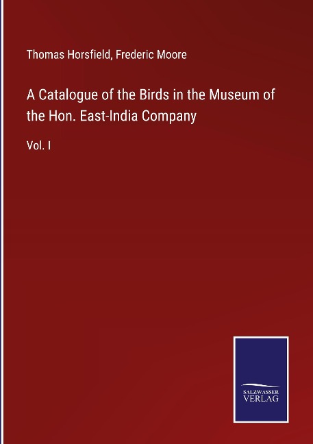 A Catalogue of the Birds in the Museum of the Hon. East-India Company: Vol. I
