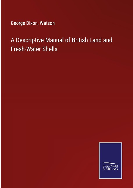 A Descriptive Manual of British Land and Fresh-Water Shells