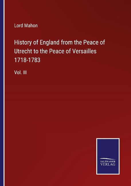 History of England from the Peace of Utrecht to the Peace of Versailles 1718-1783: Vol. III