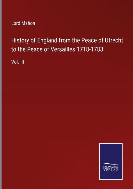 History of England from the Peace of Utrecht to the Peace of Versailles 1718-1783: Vol. III