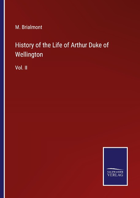 History of the Life of Arthur Duke of Wellington: Vol. II