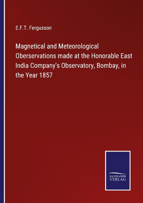 Magnetical and Meteorological Oberservations made at the Honorable East India Companys Observatory, Bombay, in the Year 1857
