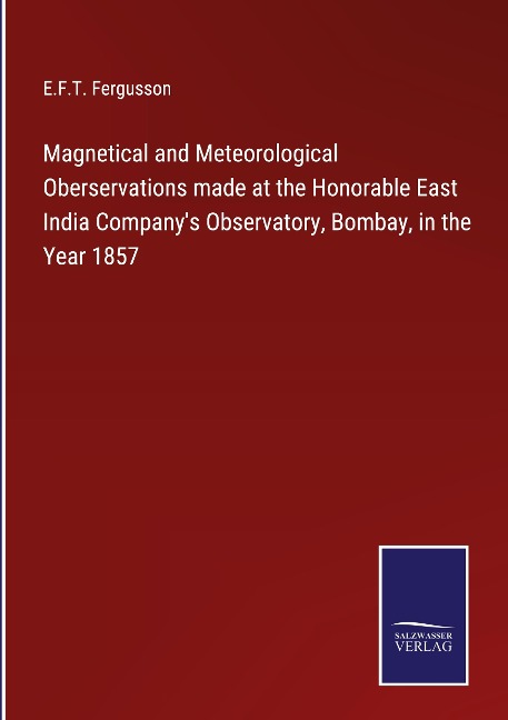 Magnetical and Meteorological Oberservations made at the Honorable East India Companys Observatory, Bombay, in the Year 1857