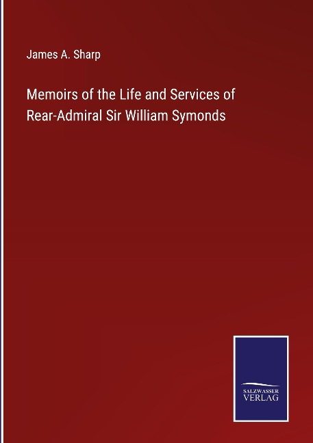 Memoirs of the Life and Services of Rear-Admiral Sir William Symonds