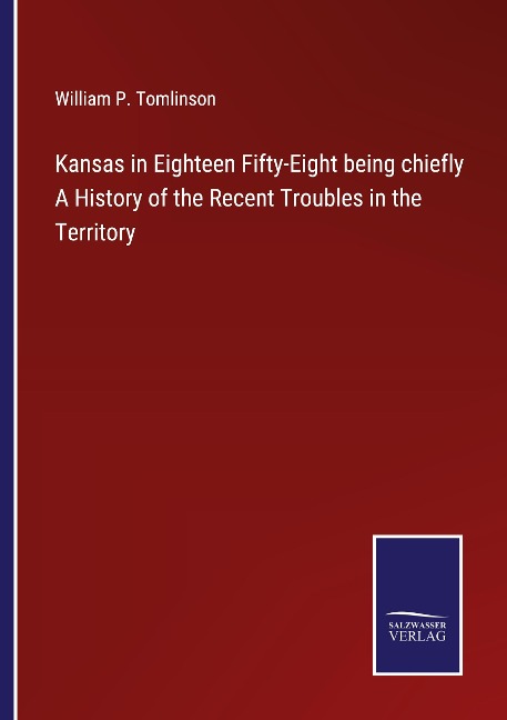 Kansas in Eighteen Fifty-Eight being chiefly A History of the Recent Troubles in the Territory