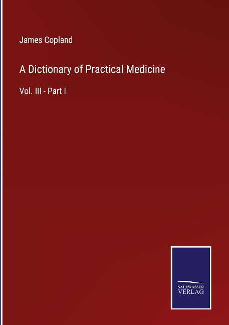 A Dictionary of Practical Medicine: Vol. III - Part I
