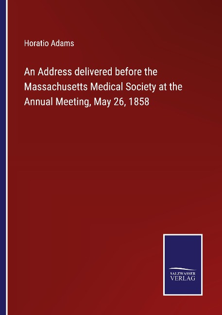 An Address delivered before the Massachusetts Medical Society at the Annual Meeting, May 26, 1858