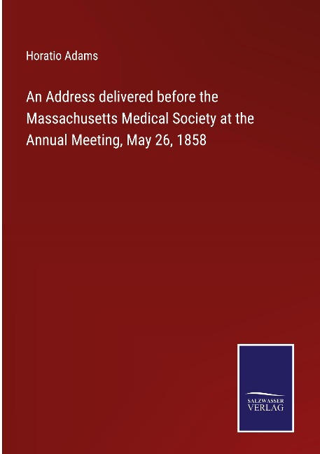 An Address delivered before the Massachusetts Medical Society at the Annual Meeting, May 26, 1858